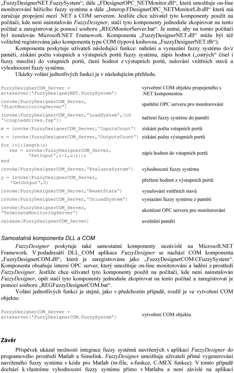 Jestliže chce uživatel tyto komponenty použít na počítači, kde není nainstalován FuzzyDesigner, stačí tyto komponenty jednoduše zkopírovat na tento počítač a zaregistrovat je pomocí souboru