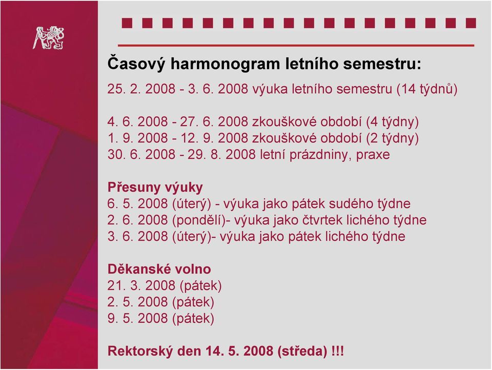 2008 (úterý) - výuka jako pátek sudého týdne 2. 6. 2008 (pondělí)- výuka jako čtvrtek lichého týdne 3. 6. 2008 (úterý)- výuka jako pátek lichého týdne Děkanské volno 21.