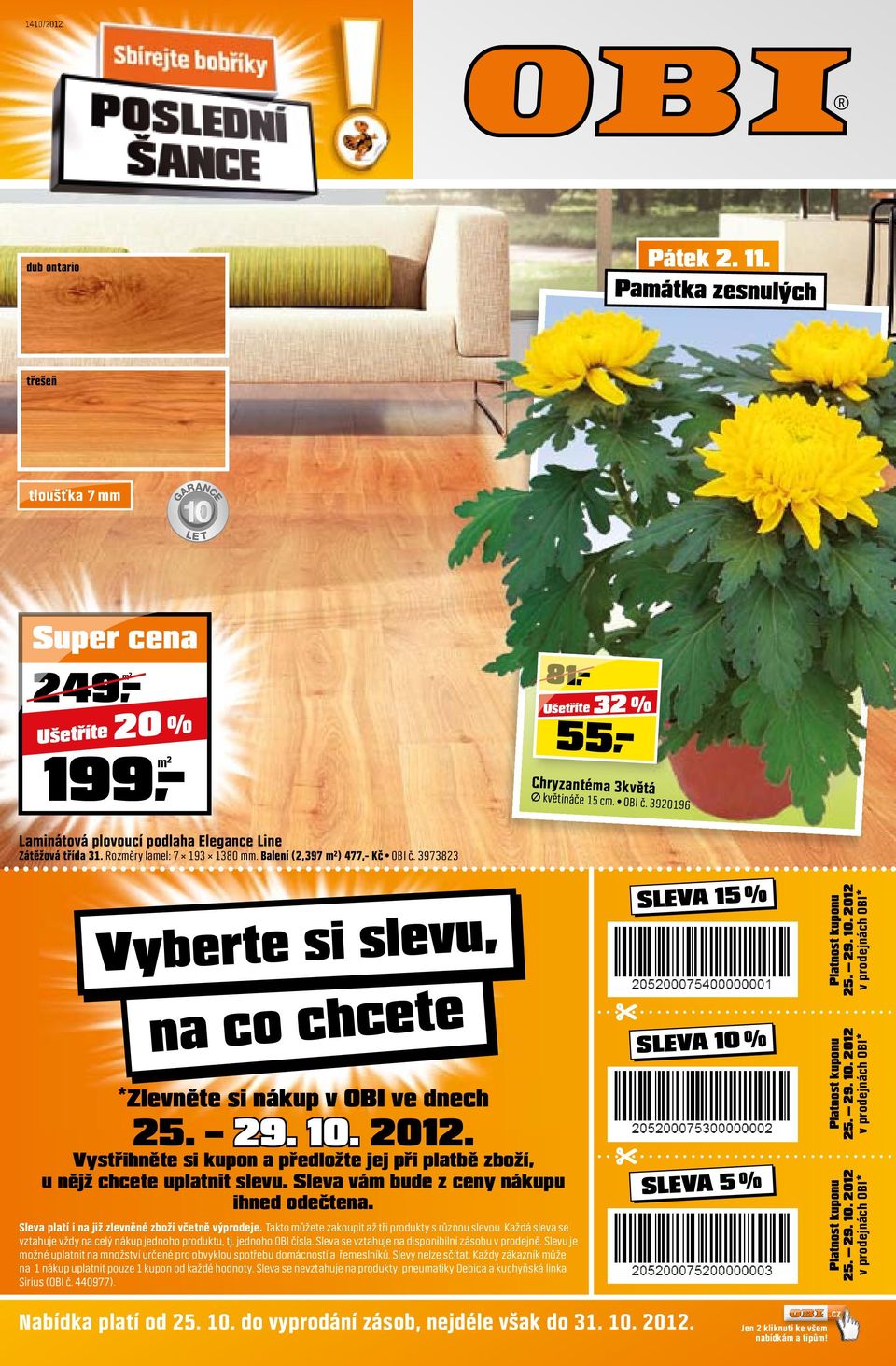 3973823 Vyberte si slevu, na co chcete *Zlevněte si nákup v OBI ve dnech 25. 29. 10. 2012. Vystřihněte si kupon a předložte jej při platbě zboží, u nějž chcete uplatnit slevu.