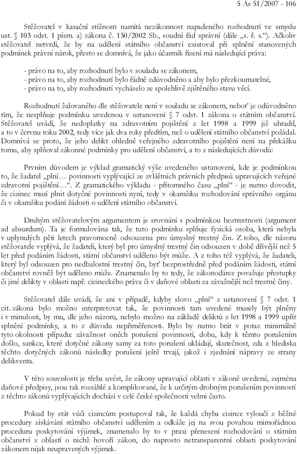 to, aby rozhodnutí bylo v souladu se zákonem, - právo na to, aby rozhodnutí bylo řádně zdůvodněno a aby bylo přezkoumatelné, - právo na to, aby rozhodnutí vycházelo ze spolehlivě zjištěného stavu