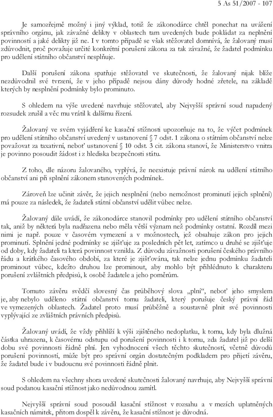 I v tomto případě se však stěžovatel domnívá, že žalovaný musí zdůvodnit, proč považuje určité konkrétní porušení zákona za tak závažné, že žadatel podmínku pro udělení státního občanství nesplňuje.