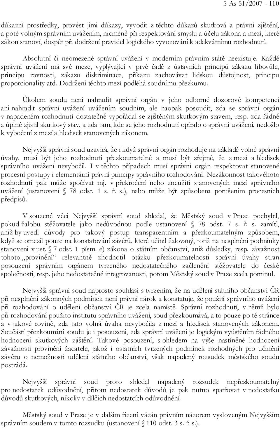 Každé správní uvážení má své meze, vyplývající v prvé řadě z ústavních principů zákazu libovůle, principu rovnosti, zákazu diskriminace, příkazu zachovávat lidskou důstojnost, principu