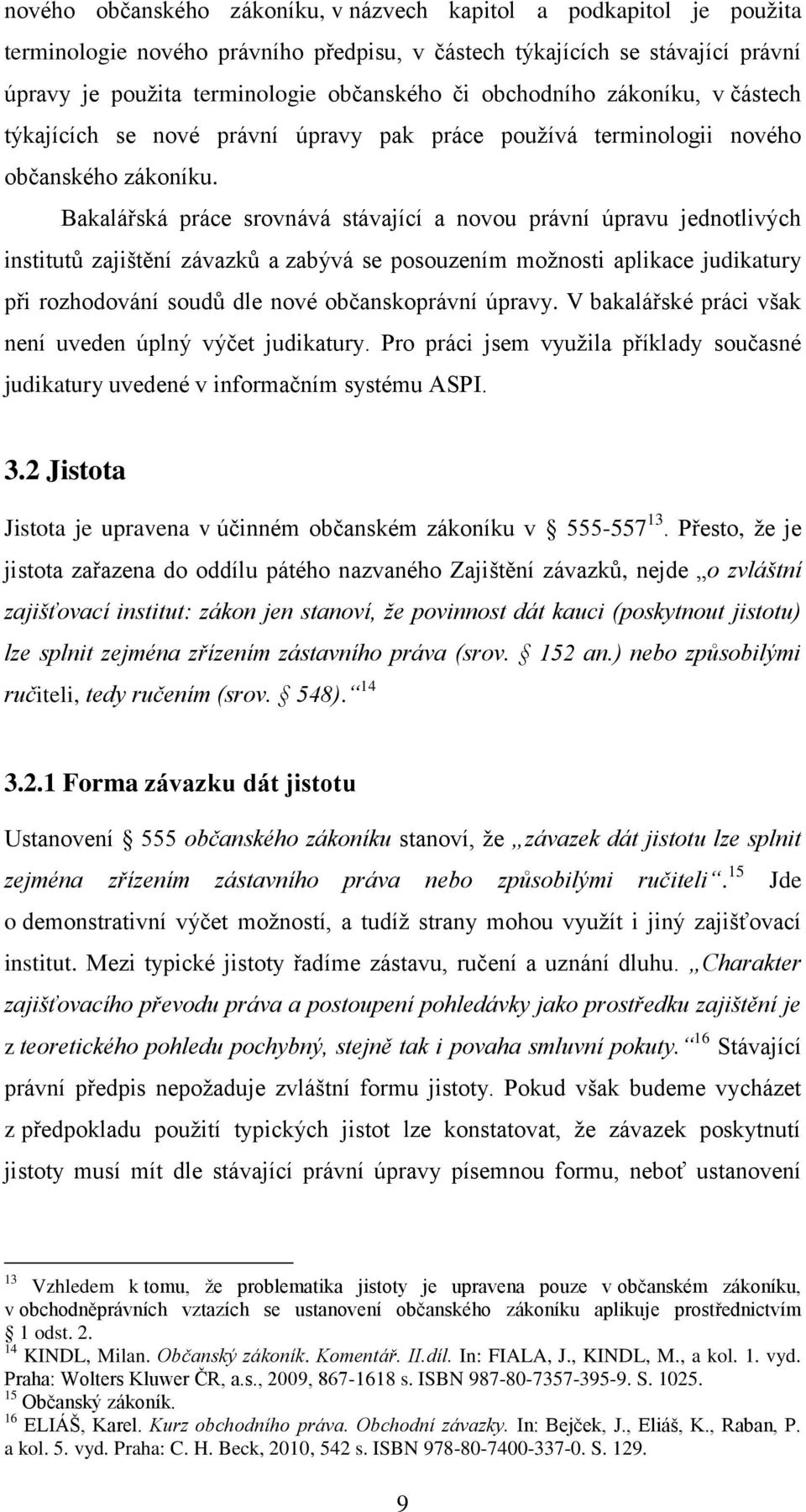 Bakalářská práce srovnává stávající a novou právní úpravu jednotlivých institutů zajištění závazků a zabývá se posouzením možnosti aplikace judikatury při rozhodování soudů dle nové občanskoprávní