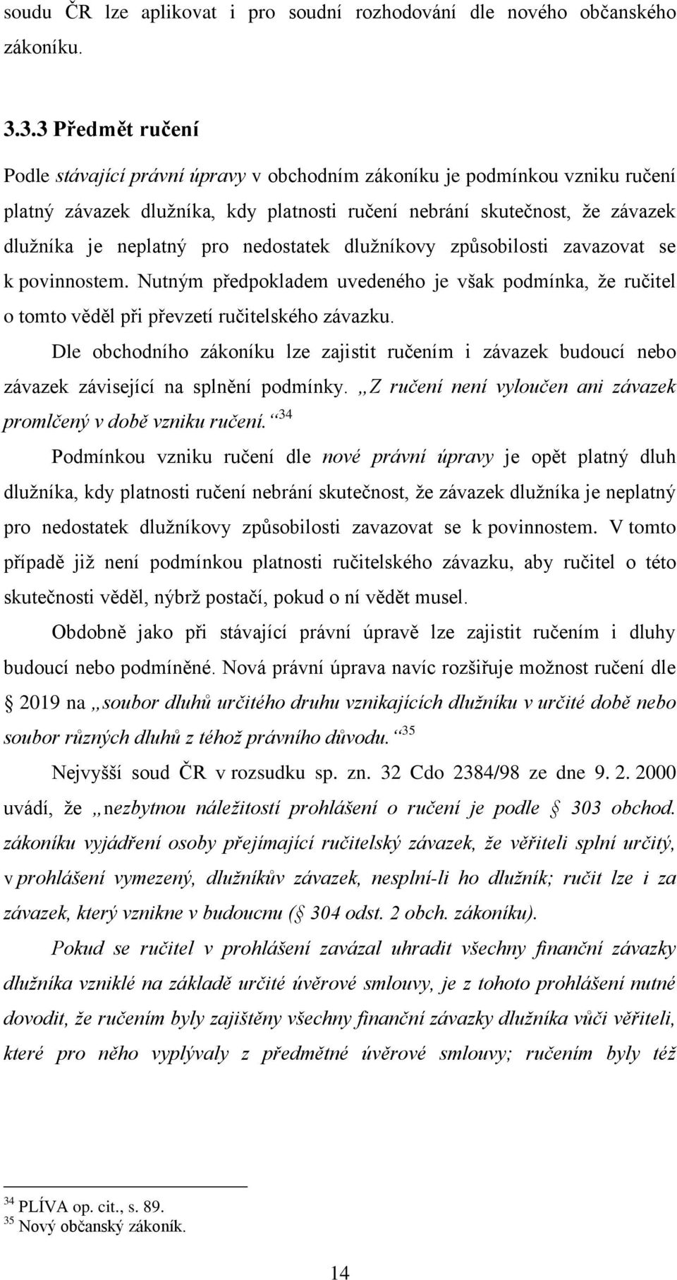 nedostatek dlužníkovy způsobilosti zavazovat se k povinnostem. Nutným předpokladem uvedeného je však podmínka, že ručitel o tomto věděl při převzetí ručitelského závazku.