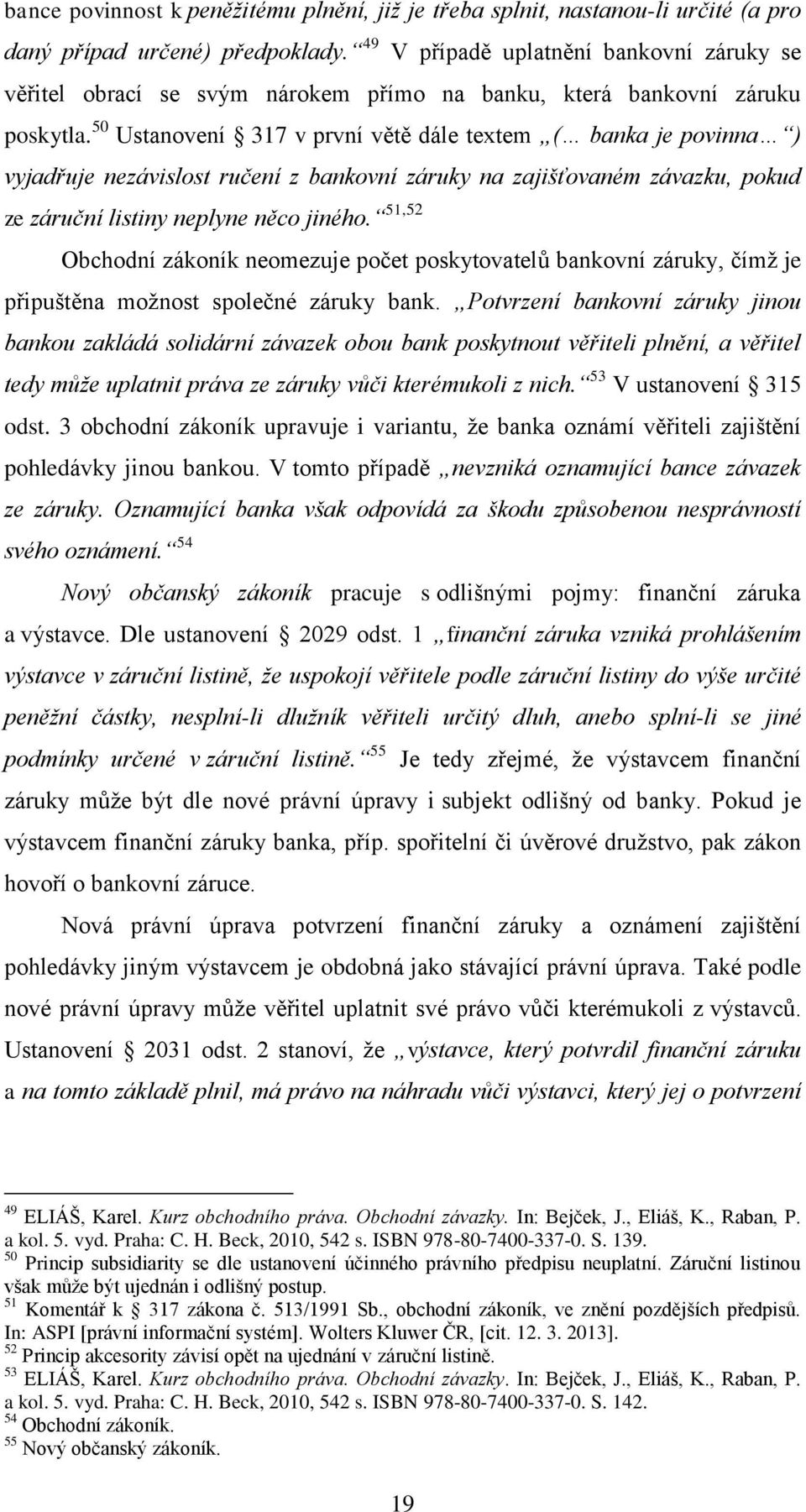 50 Ustanovení 317 v první větě dále textem ( banka je povinna ) vyjadřuje nezávislost ručení z bankovní záruky na zajišťovaném závazku, pokud ze záruční listiny neplyne něco jiného.