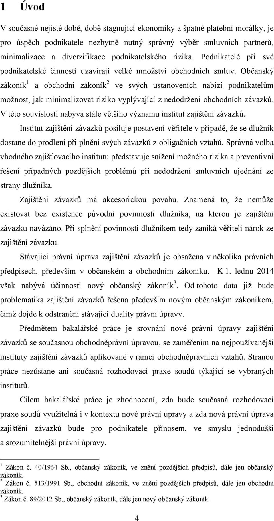 Občanský zákoník 1 a obchodní zákoník 2 ve svých ustanoveních nabízí podnikatelům možnost, jak minimalizovat riziko vyplývající z nedodržení obchodních závazků.