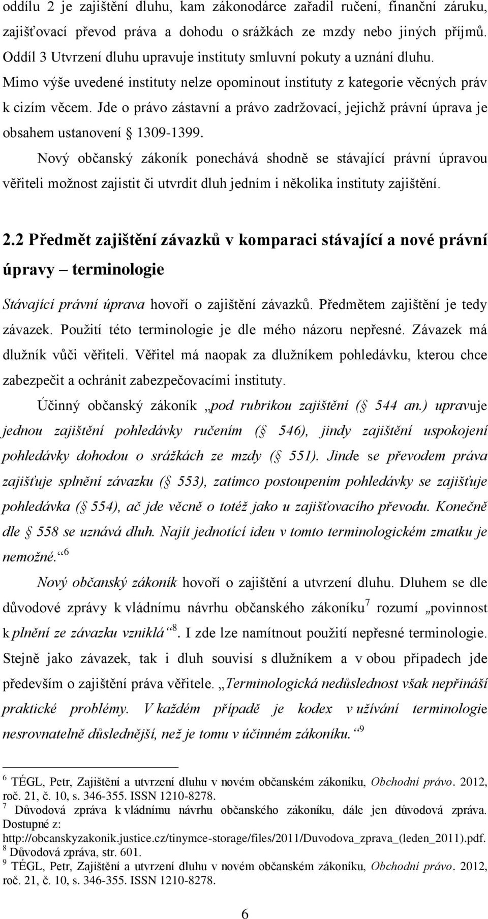 Jde o právo zástavní a právo zadržovací, jejichž právní úprava je obsahem ustanovení 1309-1399.