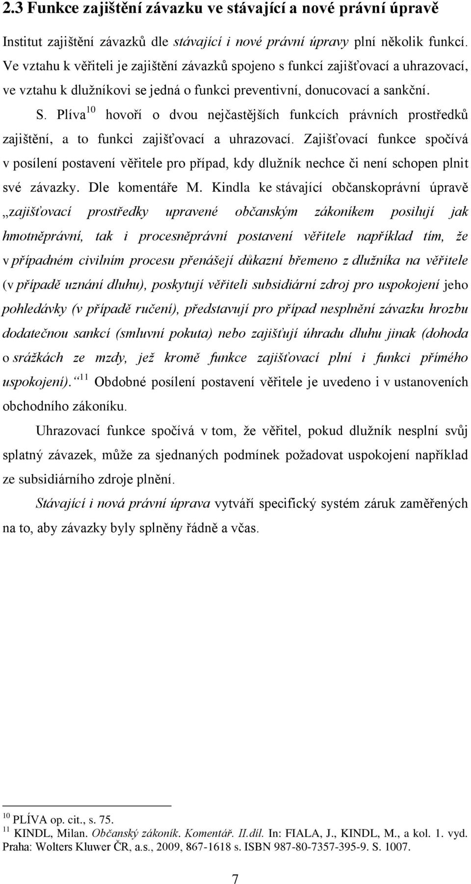 Plíva 10 hovoří o dvou nejčastějších funkcích právních prostředků zajištění, a to funkci zajišťovací a uhrazovací.