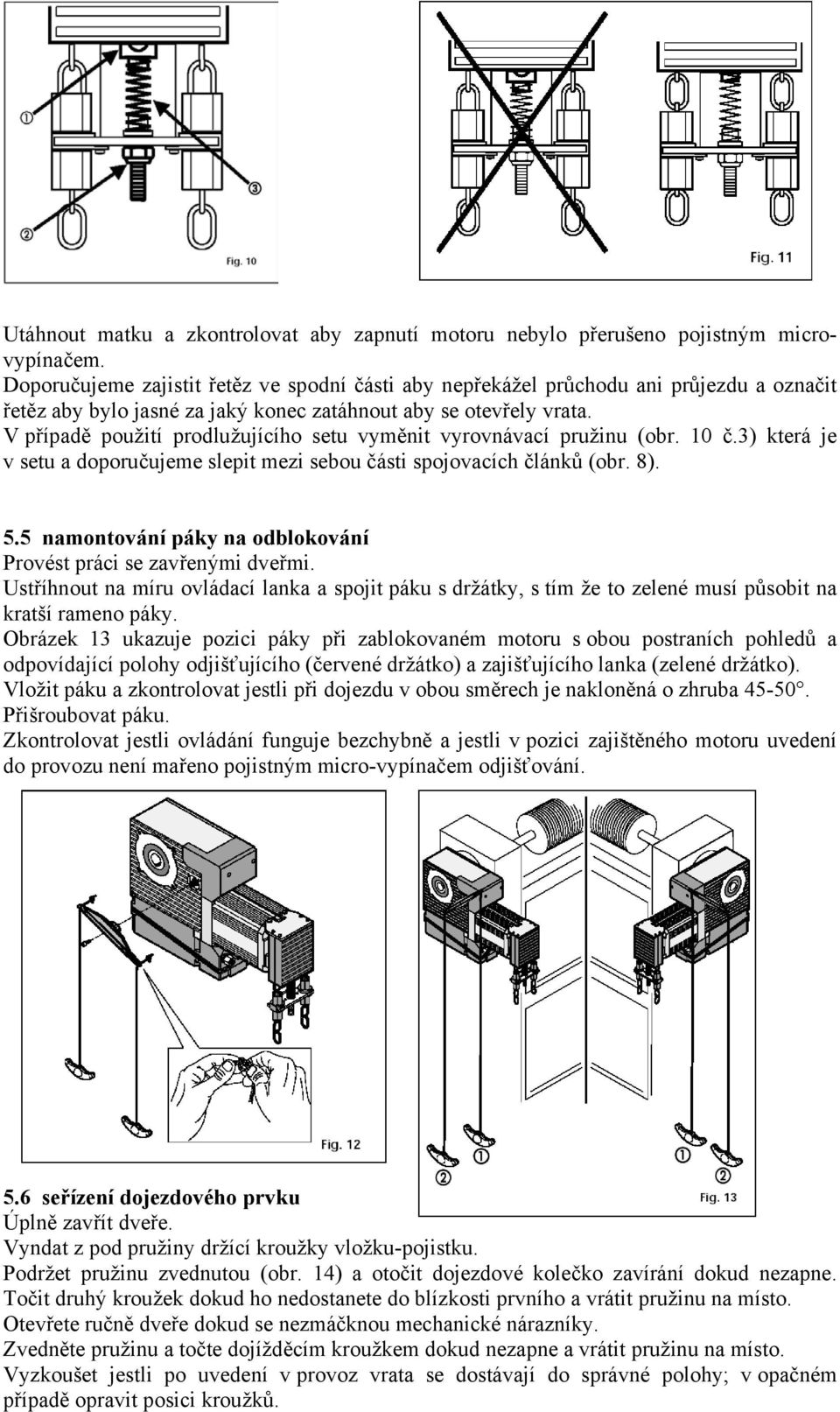 V případě použití prodlužujícího setu vyměnit vyrovnávací pružinu (obr. 10 č.3) která je v setu a doporučujeme slepit mezi sebou části spojovacích článků (obr. 8). 5.