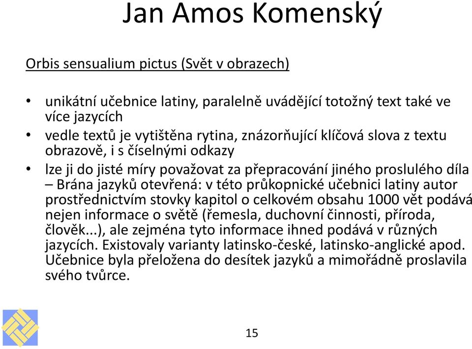 učebnici latiny autor prostřednictvím stovky kapitol o celkovém obsahu 1000 vět podává nejen informace o světě (řemesla, duchovní činnosti, příroda, člověk.