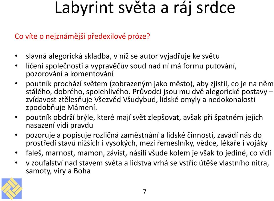 aby zjistil, co je na něm stálého, dobrého, spolehlivého. Průvodci jsou mu dvě alegorické postavy zvídavost ztělesňuje Všezvěd Všudybud, lidské omyly a nedokonalosti zpodobňuje Mámení.