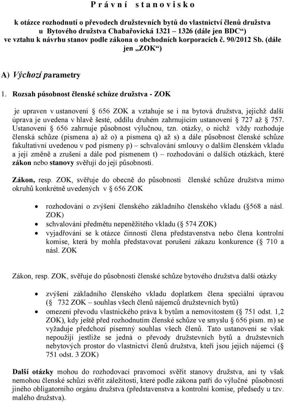 Rozsah působnost členské schůze družstva - ZOK je upraven v ustanovení 656 ZOK a vztahuje se i na bytová družstva, jejichž další úprava je uvedena v hlavě šesté, oddílu druhém zahrnujícím ustanovení