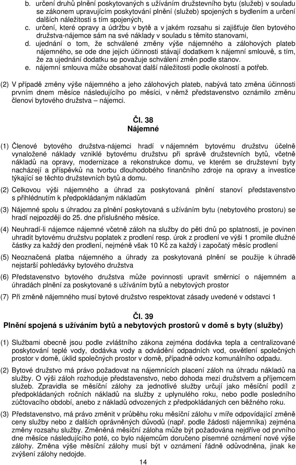 ujednání o tom, že schválené změny výše nájemného a zálohových plateb nájemného, se ode dne jejich účinnosti stávají dodatkem k nájemní smlouvě, s tím, že za ujednání dodatku se považuje schválení