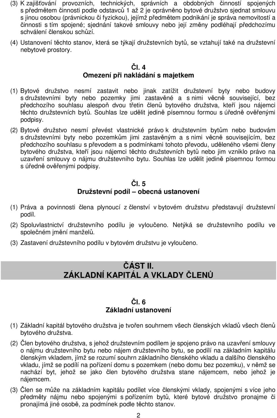 (4) Ustanovení těchto stanov, která se týkají družstevních bytů, se vztahují také na družstevní nebytové prostory. Čl.