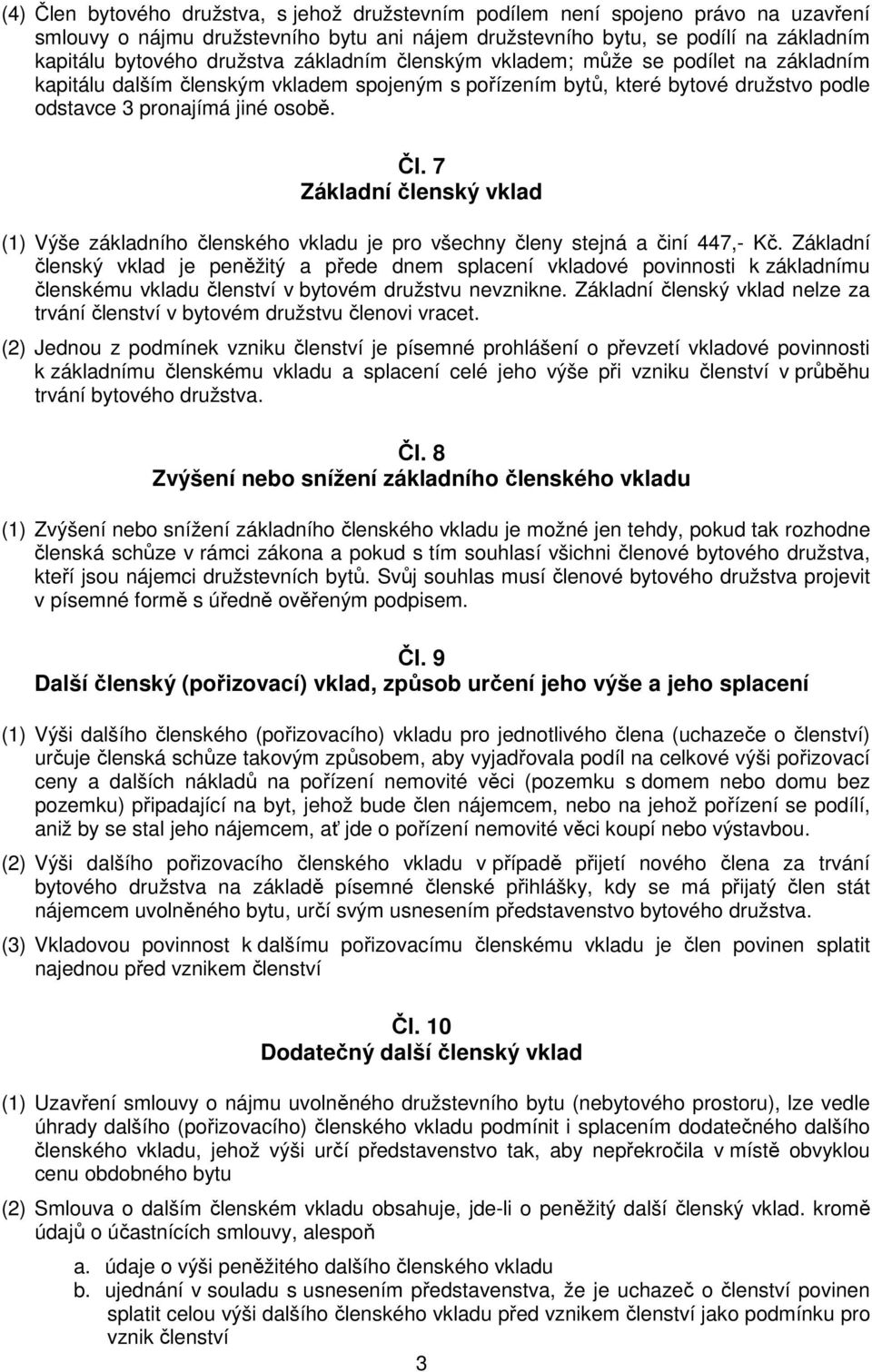 7 Základní členský vklad (1) Výše základního členského vkladu je pro všechny členy stejná a činí 447,- Kč.