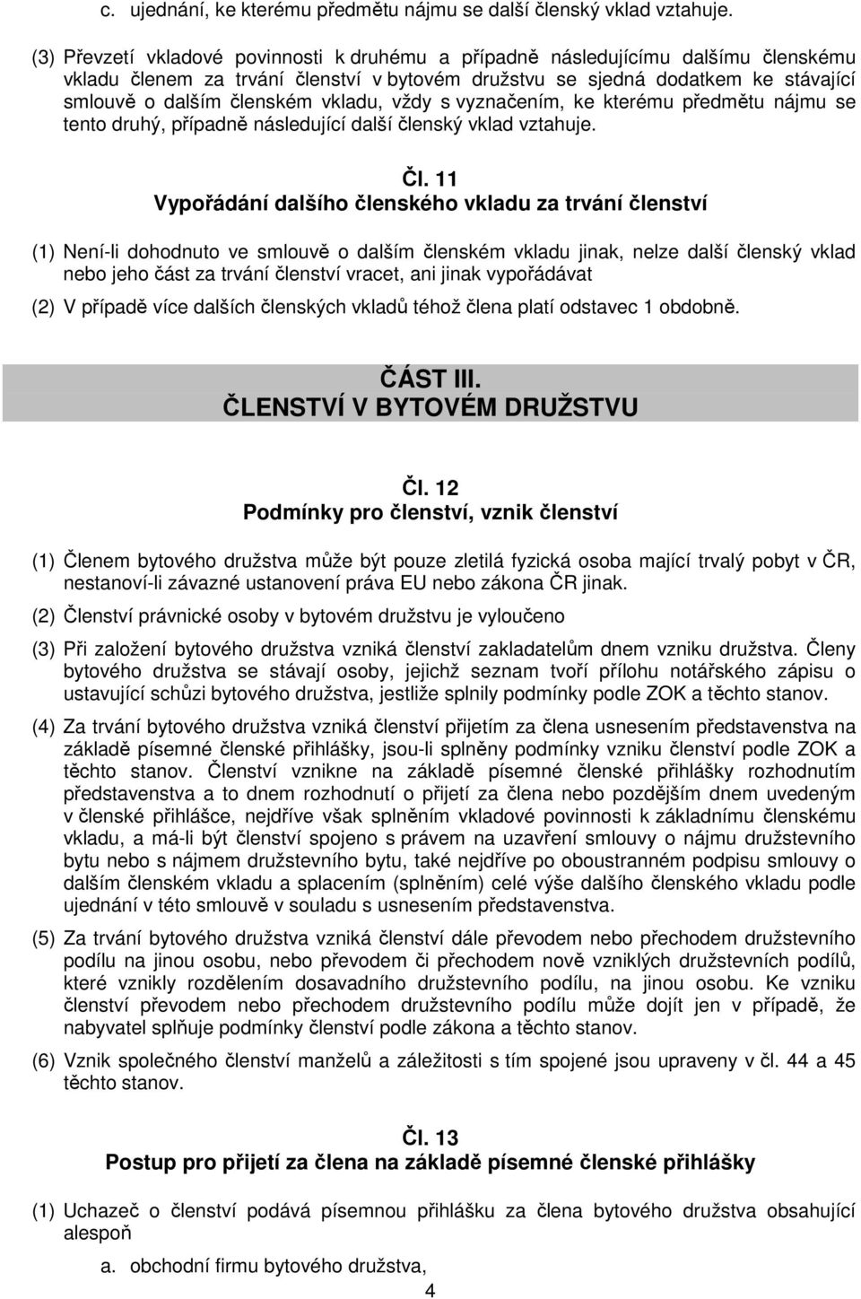 vkladu, vždy s vyznačením, ke kterému předmětu nájmu se tento druhý, případně následující další členský vklad vztahuje. Čl.