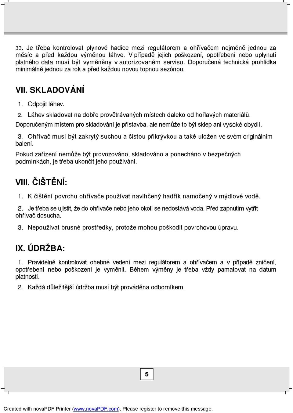 VII. SKLADOVÁNÍ 1. Odpojit láhev. 2. Láhev skladovat na dobře provětrávaných místech daleko od hořlavých materiálů.