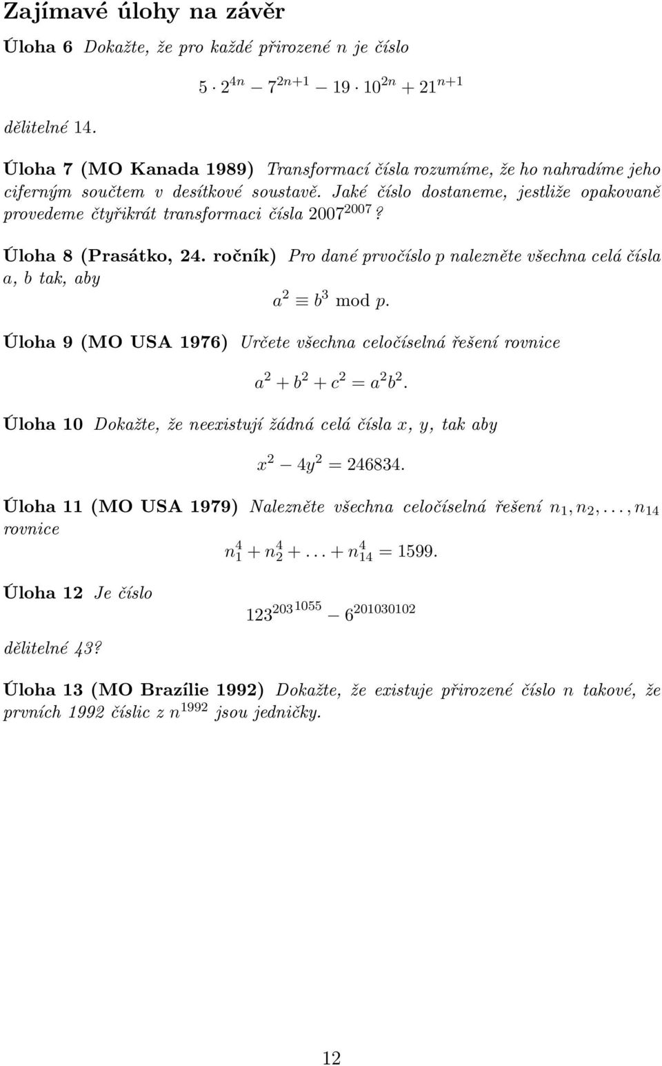 Jaké číslo dostaneme, jestliže opakovaně provedeme čtyřikrát transformaci čísla 2007 2007? Úloha 8 (Prasátko, 24. ročník) Pro dané prvočíslo p nalezněte všechna celá čísla a, b tak, aby a 2 b 3 mod p.