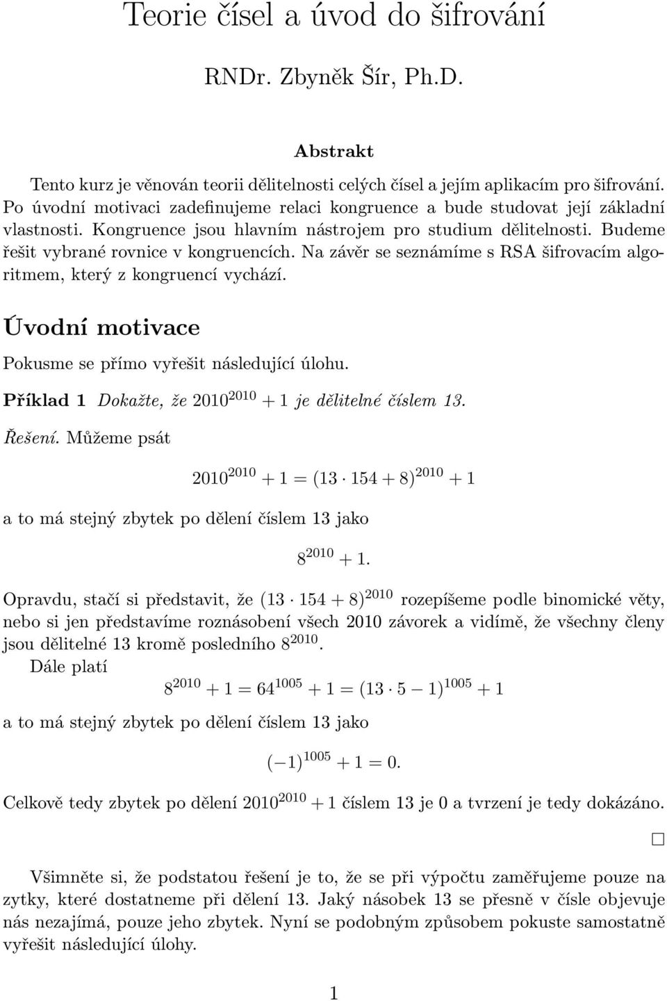 Na závěr se seznámíme s RSA šifrovacím algoritmem, který z kongruencí vychází. Úvodní motivace Pokusme se přímo vyřešit následující úlohu. Příklad 1 Dokažte, že 2010 2010 + 1 je dělitelné číslem 13.