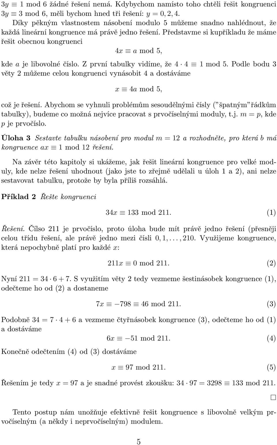 Představme si kupříkladu že máme řešit obecnou kongruenci 4x a mod 5, kde a je libovolné číslo. Z první tabulky vidíme, že 4 4 1 mod 5.