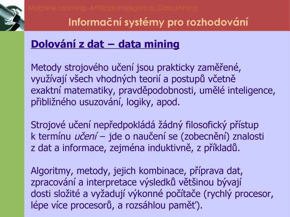 Strojové učení nepředpokládá žádný filosofický přístup k termínu učení jde o naučení se (zobecnění) znalosti z dat a informace, zejména