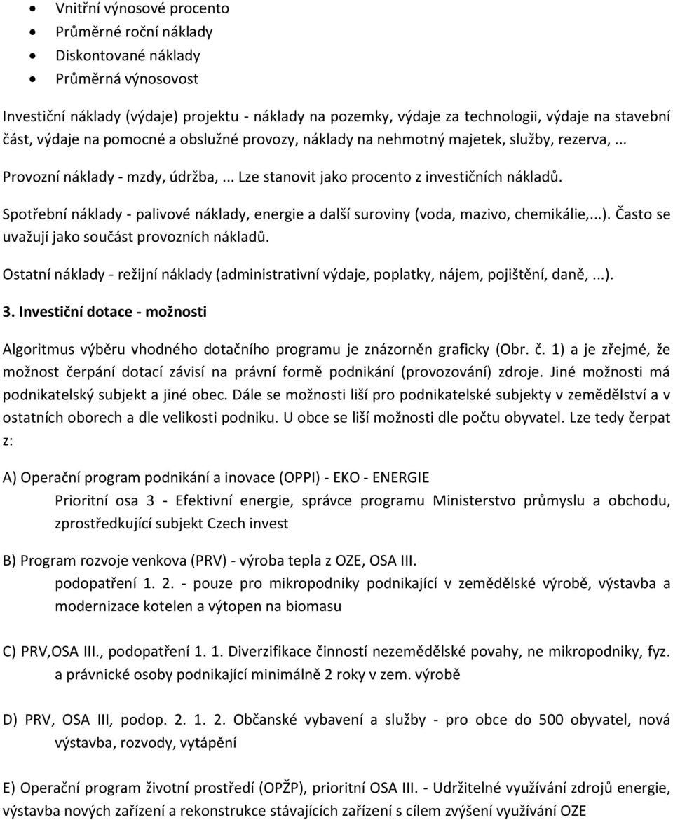 Spotřební náklady - palivové náklady, energie a další suroviny (voda, mazivo, chemikálie,...). Často se uvažují jako součást provozních nákladů.