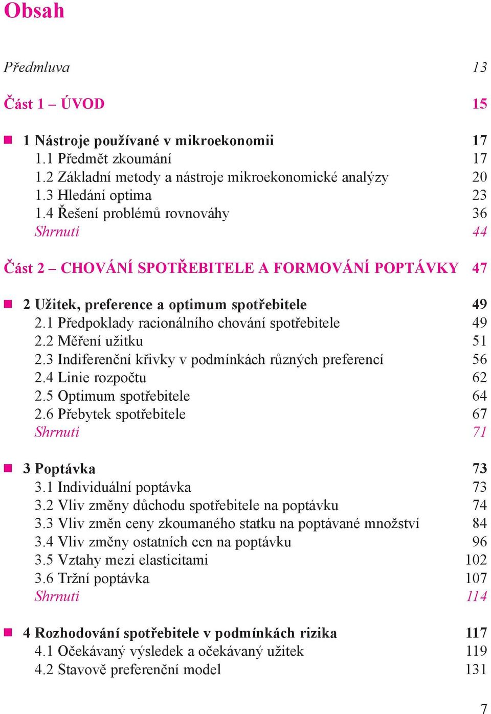 2 Měření užitku 51 2.3 Indiferenční křivky v podmínkách různých preferencí 56 2.4 Linie rozpočtu 62 2.5 Optimum spotřebitele 64 2.6 Přebytek spotřebitele 67 Shrnutí 71 3 Poptávka 73 3.