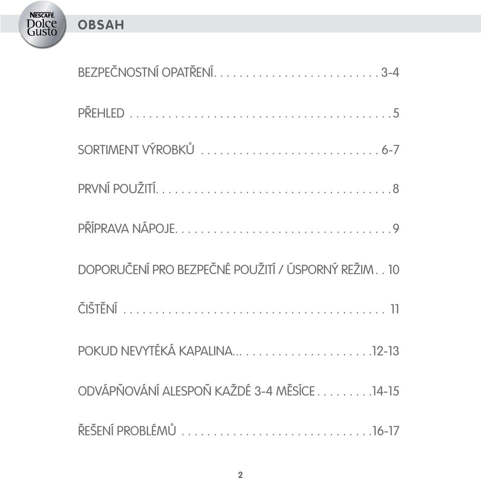 ... 9 DOPORUČENÍ PRO BEZPEČNÉ POUŽITÍ / ÚSPORNÝ REŽIM.. 0 ČIŠTĚNÍ.