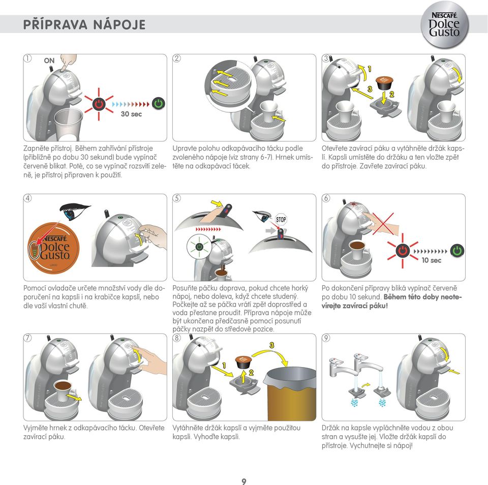 Kapsli umístěte do držáku a ten vložte zpět do přístroje. Zavřete zavírací páku.