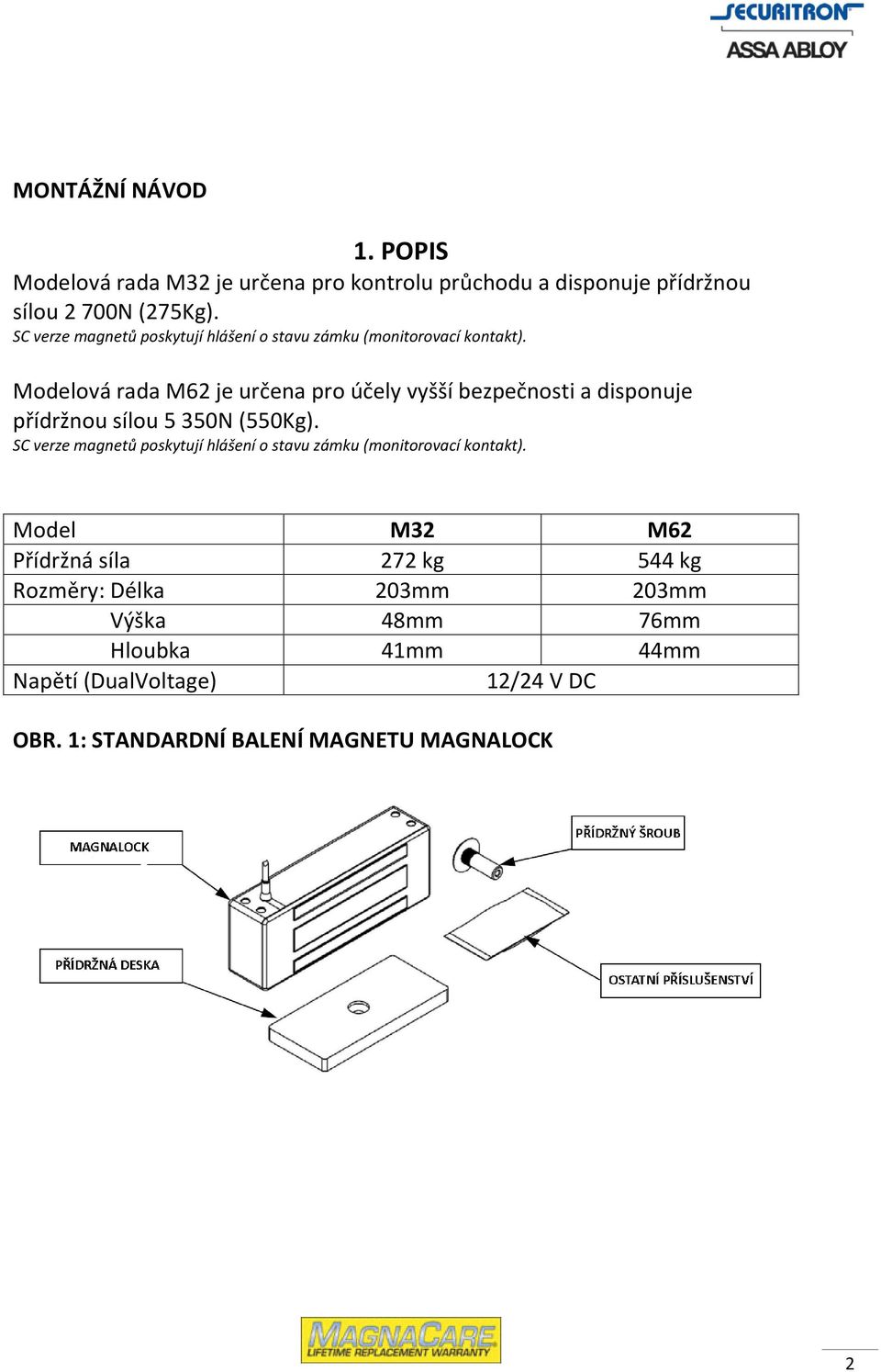 Modelová rada M62 je určena pro účely vyšší bezpečnosti a disponuje přídržnou sílou 5 350N (550Kg).