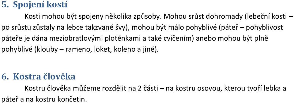 (páteř pohyblivost páteře je dána meziobratlovými ploténkami a také cvičením) anebo mohou být plně pohyblivé