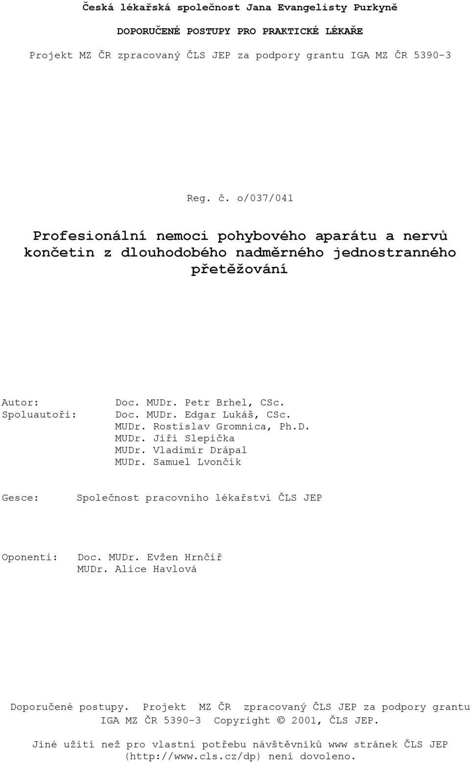 MUDr. Rostislav Gromnica, Ph.D. MUDr. Jiří Slepička MUDr. Vladimír Drápal MUDr. Samuel Lvončík Gesce: Společnost pracovního lékařství ČLS JEP Oponenti: Doc. MUDr. Evžen Hrnčíř MUDr.