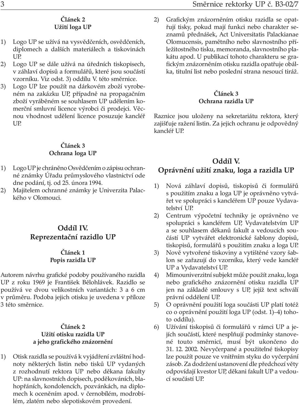 3) Logo UP lze použít na dárkovém zboží vyrobeném na zakázku UP, případně na propagačním zboží vyráběném se souhlasem UP udělením komerční smluvní licence výrobci či prodejci.