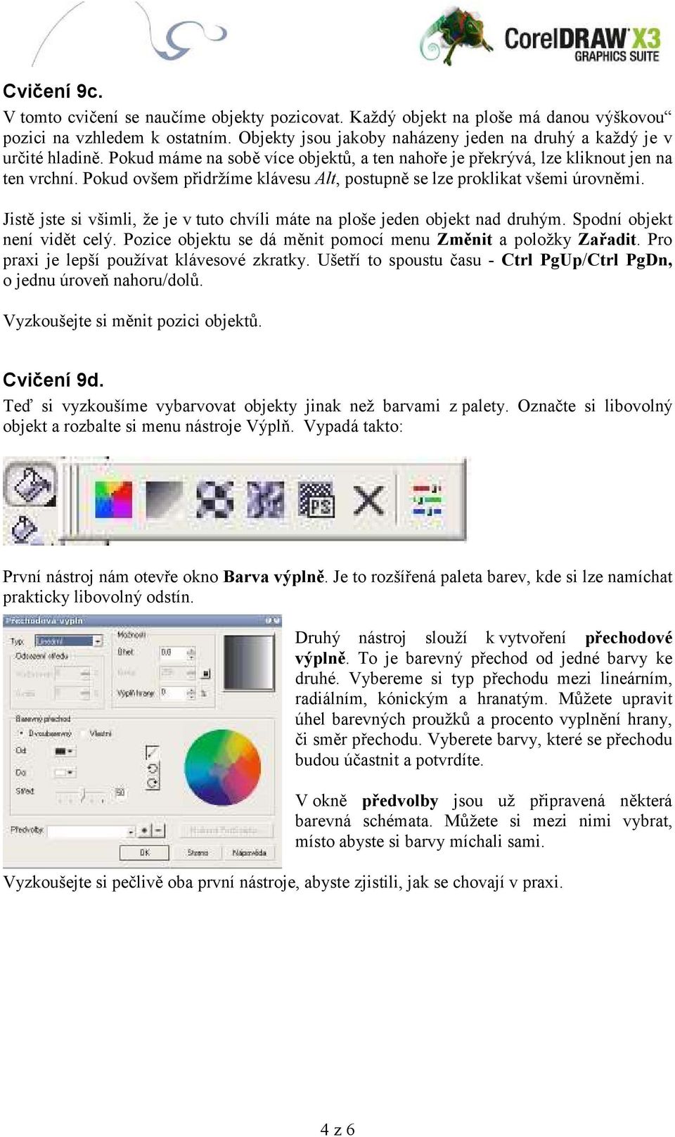 Pokud ovšem přidržíme klávesu Alt, postupně se lze proklikat všemi úrovněmi. Jistě jste si všimli, že je v tuto chvíli máte na ploše jeden objekt nad druhým. Spodní objekt není vidět celý.