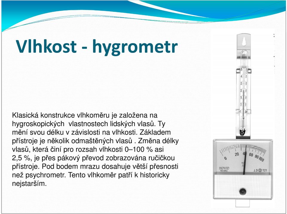 Změna délky vlasů, která činí pro rozsah vlhkosti 0 100 % asi 2,5 %, je přes pákový převod zobrazována