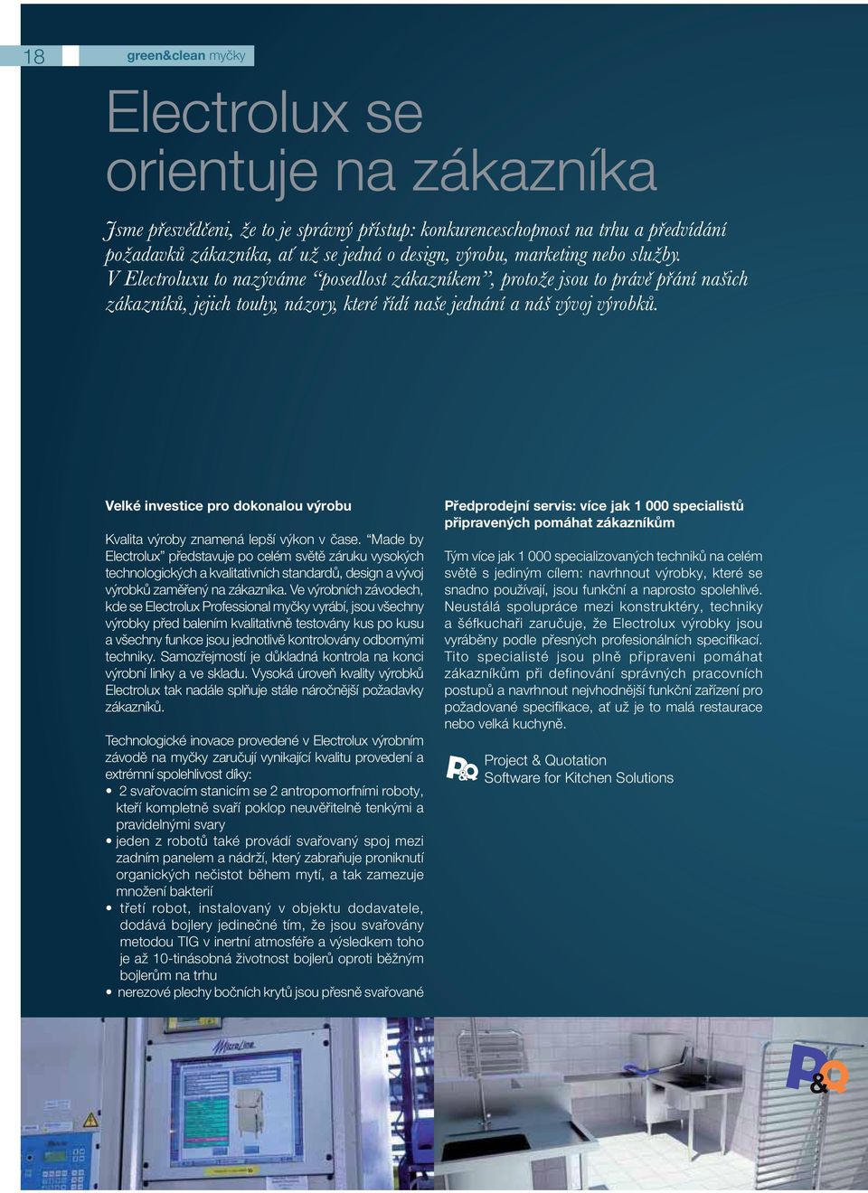 Ve výrobních závodech, kde se Electrolux Professional myčky vyrábí, jsou všechny výrobky před balením kvalitativně testovány kus po kusu a všechny funkce jsou jednotlivě kontrolovány odbornými