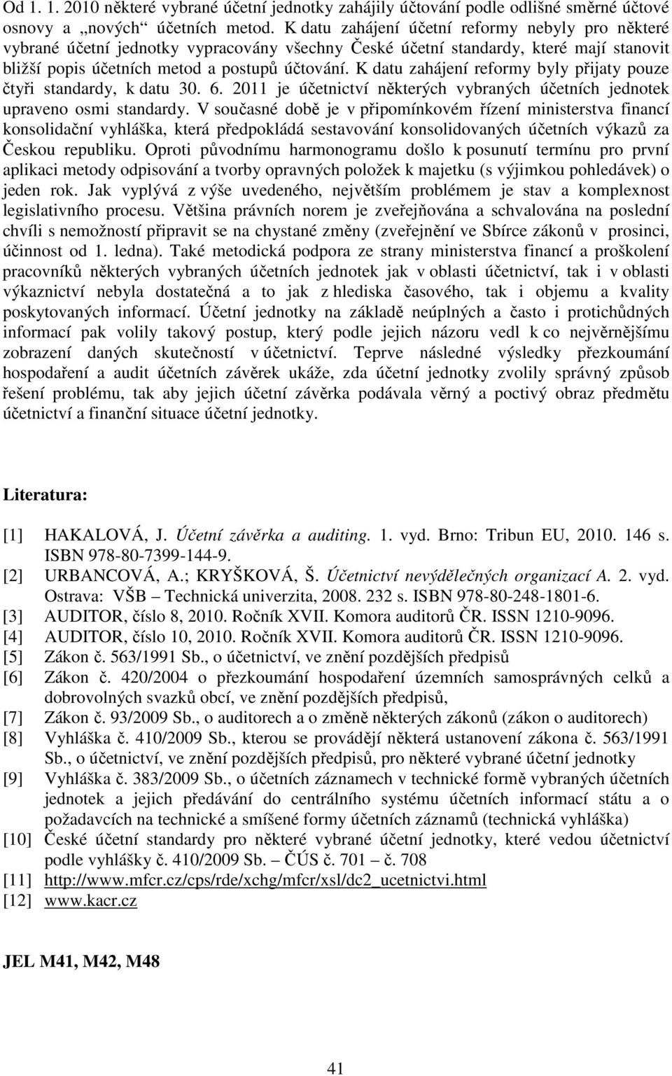 K datu zahájení reformy byly přijaty pouze čtyři standardy, k datu 30. 6. 2011 je účetnictví některých vybraných účetních jednotek upraveno osmi standardy.