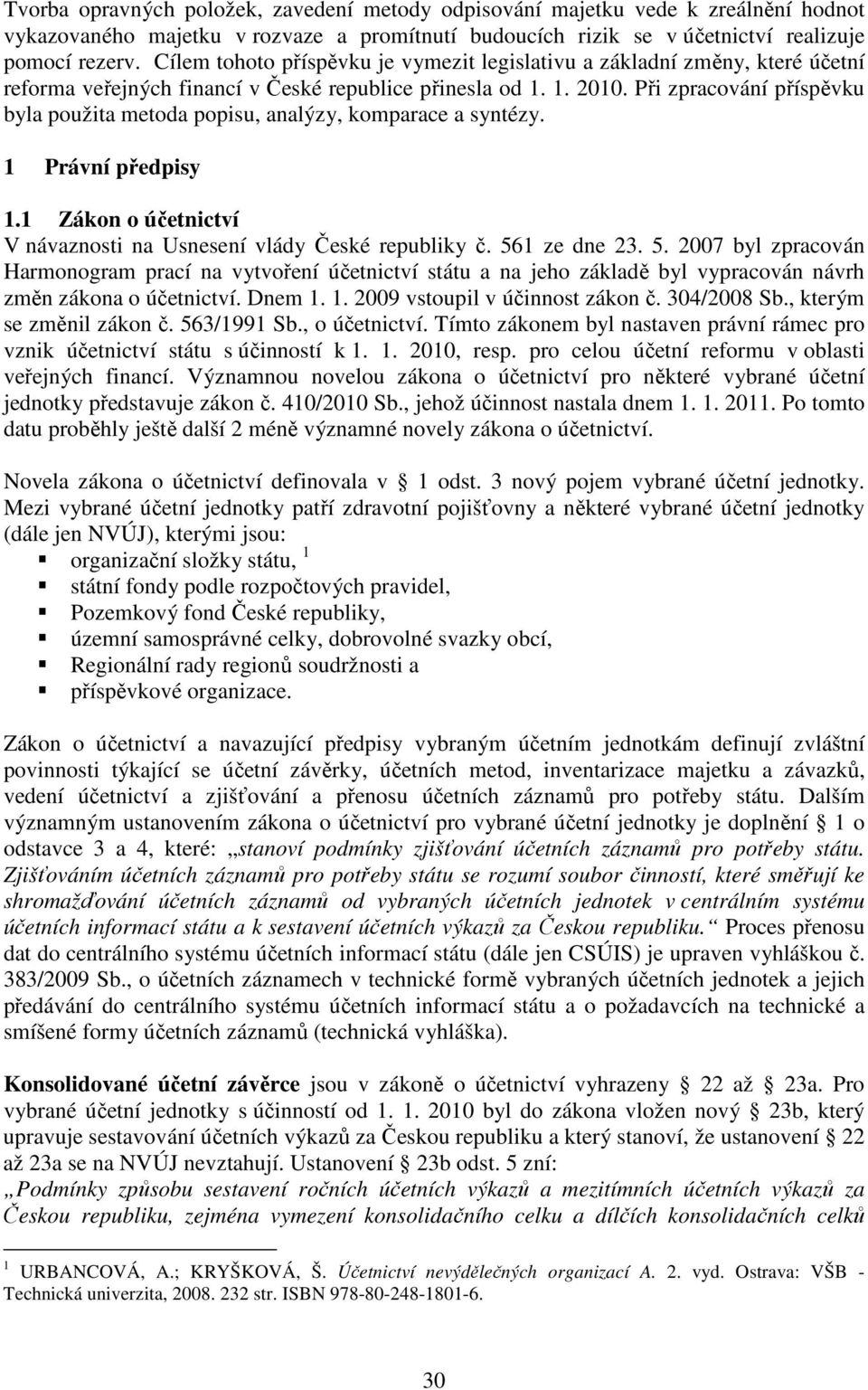 Při zpracování příspěvku byla použita metoda popisu, analýzy, komparace a syntézy. 1 Právní předpisy 1.1 Zákon o účetnictví V návaznosti na Usnesení vlády České republiky č. 56