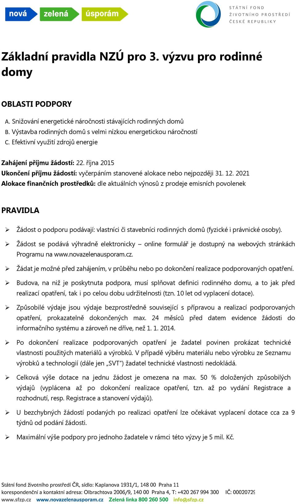 2021 Alokace finančních prostředků: dle aktuálních výnosů z prodeje emisních povolenek PRAVIDLA Žádost o podporu podávají: vlastníci či stavebníci rodinných domů (fyzické i právnické osoby).