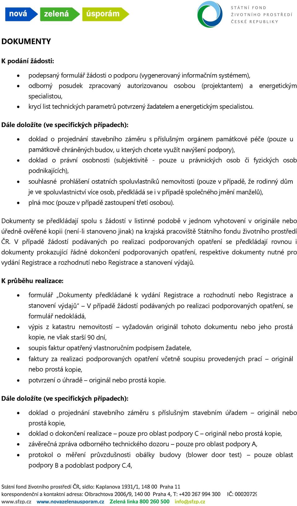 Dále doložíte (ve specifických případech): doklad o projednání stavebního záměru s příslušným orgánem památkové péče (pouze u památkově chráněných budov, u kterých chcete využít navýšení podpory),