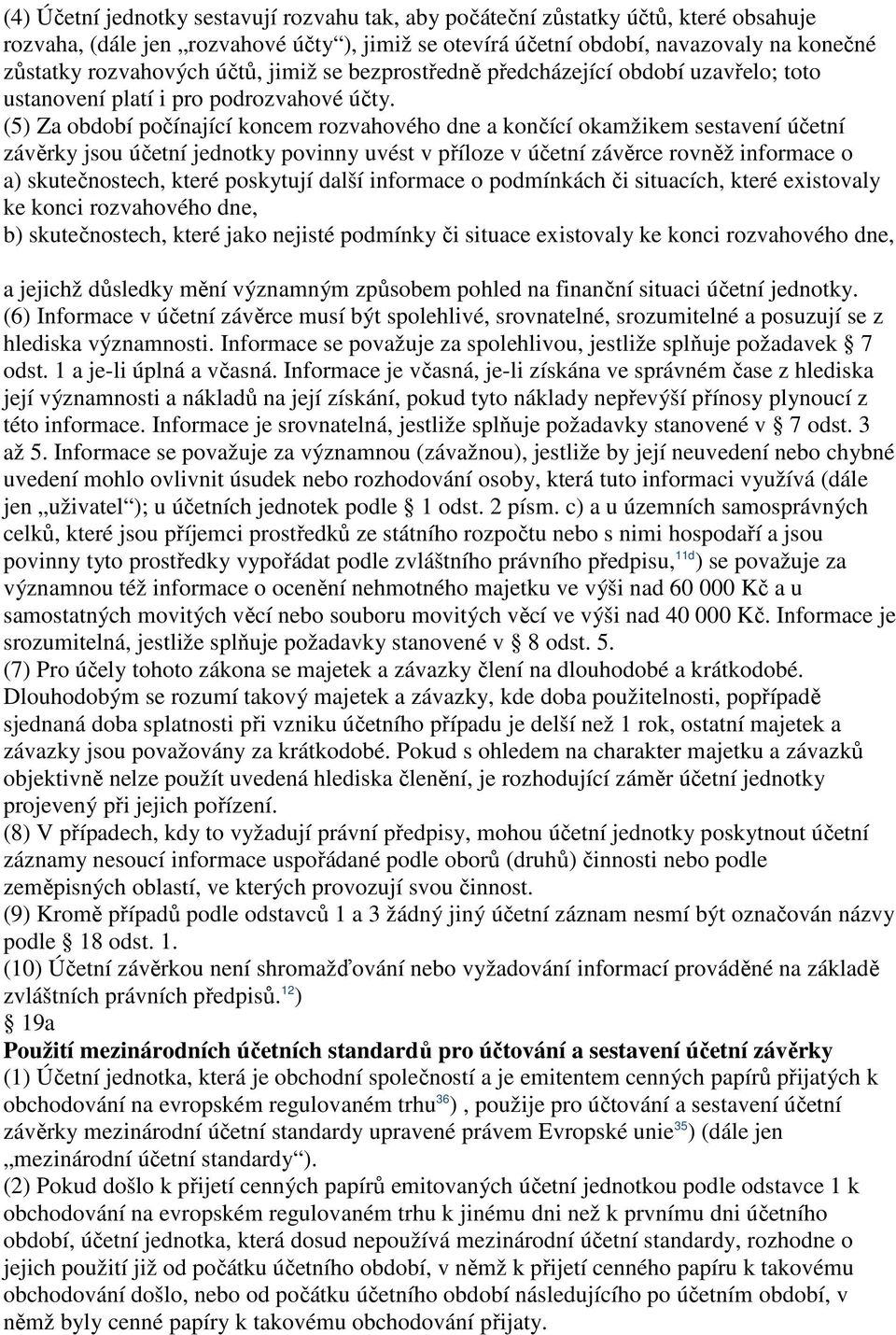 (5) Za období počínající koncem rozvahového dne a končící okamžikem sestavení účetní závěrky jsou účetní jednotky povinny uvést v příloze v účetní závěrce rovněž informace o a) skutečnostech, které