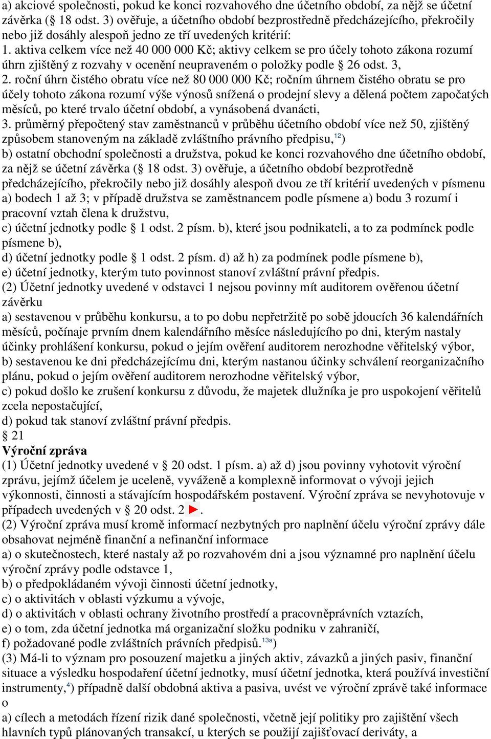 aktiva celkem více než 40 000 000 Kč; aktivy celkem se pro účely tohoto zákona rozumí úhrn zjištěný z rozvahy v ocenění neupraveném o položky podle 26 odst. 3, 2.