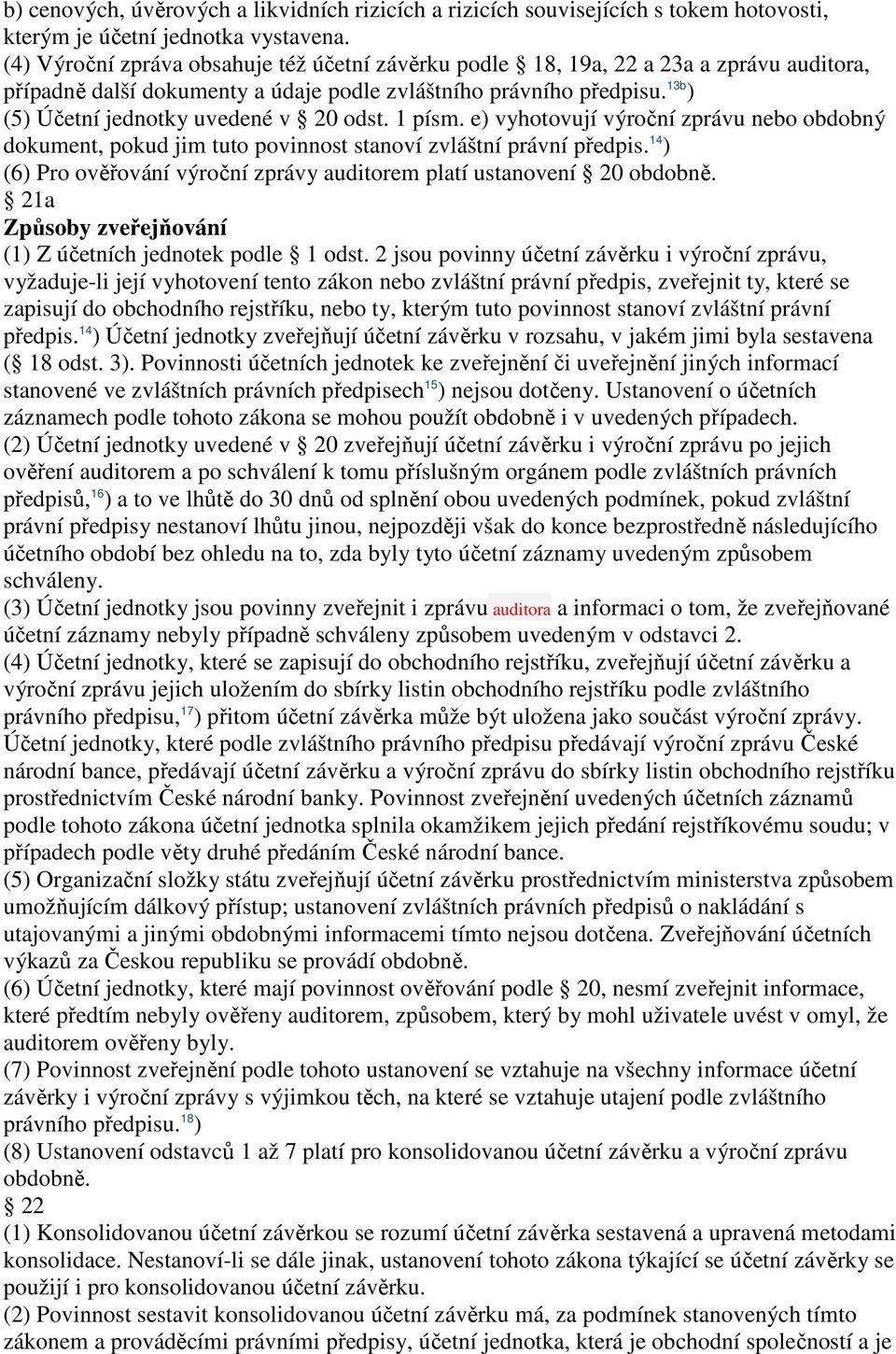 13b ) (5) Účetní jednotky uvedené v 20 odst. 1 písm. e) vyhotovují výroční zprávu nebo obdobný dokument, pokud jim tuto povinnost stanoví zvláštní právní předpis.