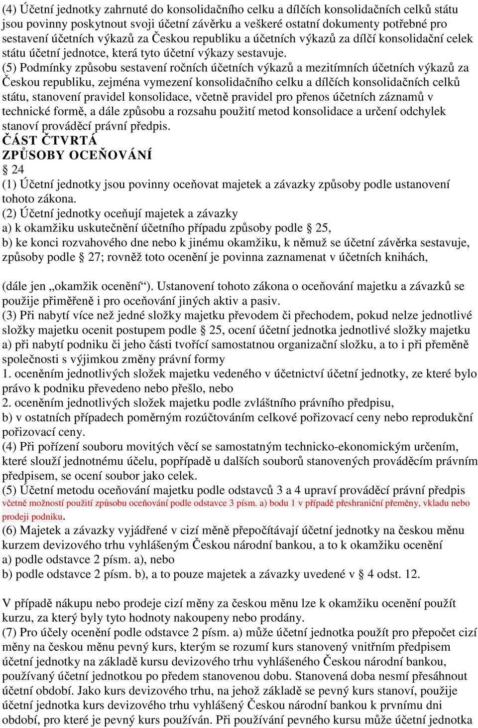 (5) Podmínky způsobu sestavení ročních účetních výkazů a mezitímních účetních výkazů za Českou republiku, zejména vymezení konsolidačního celku a dílčích konsolidačních celků státu, stanovení
