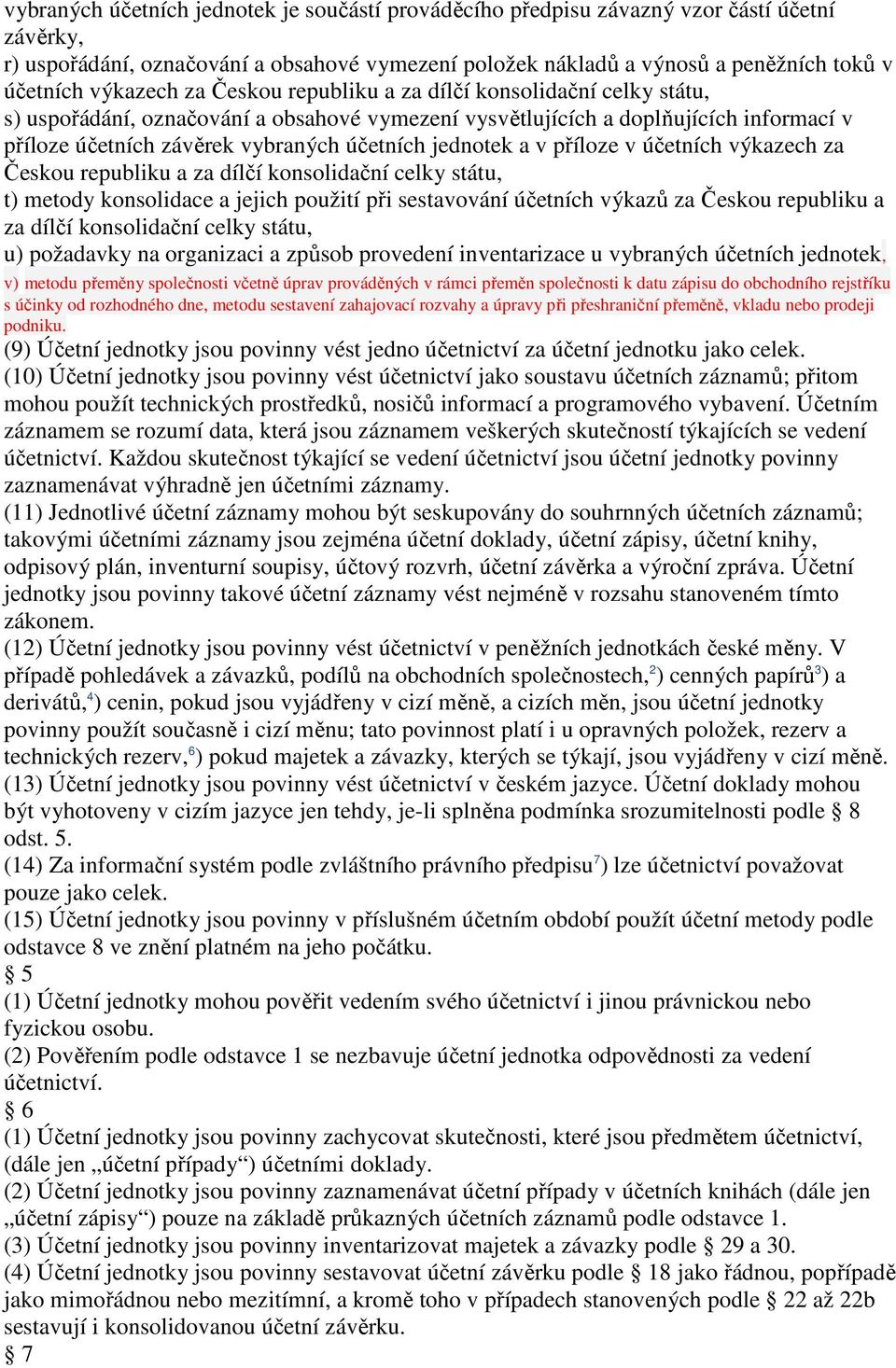 jednotek a v příloze v účetních výkazech za Českou republiku a za dílčí konsolidační celky státu, t) metody konsolidace a jejich použití při sestavování účetních výkazů za Českou republiku a za dílčí