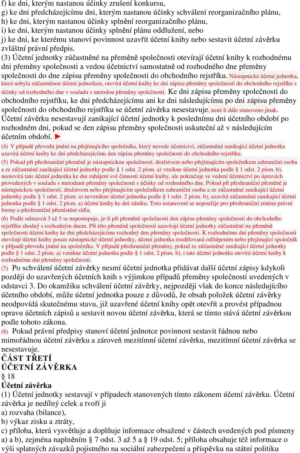 (3) Účetní jednotky zúčastněné na přeměně společnosti otevírají účetní knihy k rozhodnému dni přeměny společnosti a vedou účetnictví samostatně od rozhodného dne přeměny společnosti do dne zápisu