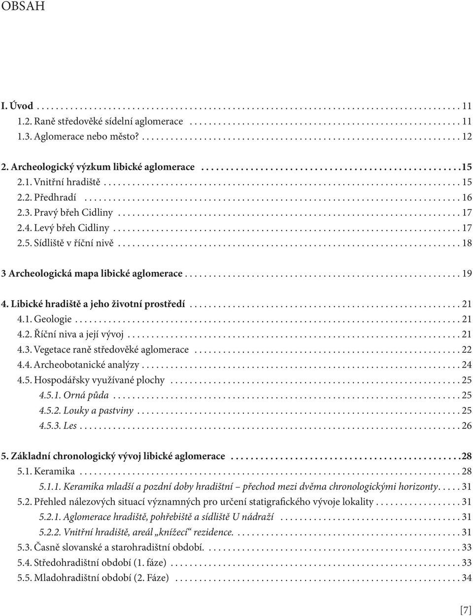 ..21 4.3. Vegetace raně středověké aglomerace...22 4.4. Archeobotanické analýzy... 24 4.5. Hospodářsky využívané plochy...25 4.5.1. Orná půda...25 4.5.2. Louky a pastviny...25 4.5.3. Les...26 5.