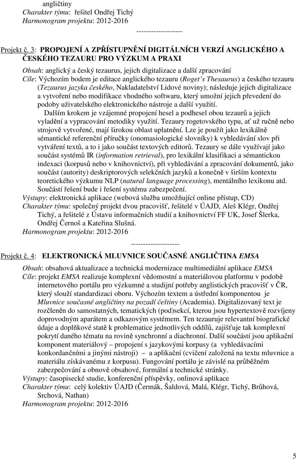 anglického tezauru (Roget s Thesaurus) a českého tezauru (Tezaurus jazyka českého, Nakladatelství Lidové noviny); následuje jejich digitalizace a vytvoření nebo modifikace vhodného softwaru, který