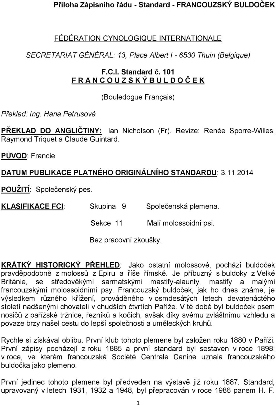 PŮVOD: Francie DATUM PUBLIKACE PLATNÉHO ORIGINÁLNÍHO STANDARDU: 3.11.2014 POUŽITÍ: Společenský pes. KLASIFIKACE FCI: Skupina 9 Společenská plemena. Sekce 11 Malí molossoidní psi. Bez pracovní zkoušky.