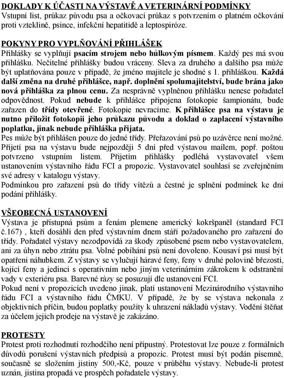 Sleva za druhého a dalšího psa může být uplatňována pouze v případě, že jméno majitele je shodné s 1. přihláškou. Každá další změna na druhé přihlášce, např.